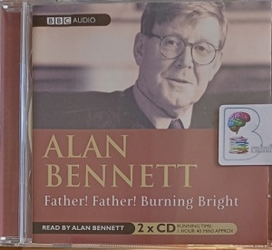 Father! Father! Burning Bright written by Alan Bennett performed by Alan Bennett on Audio CD (Abridged)
